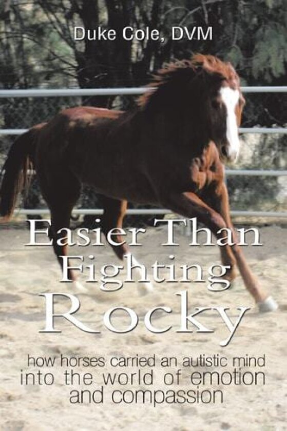 Easier Than Fighting Rocky: how horses carried an autistic mind into the world of emotion and compassion av Duke Cole DVM (Paperback)