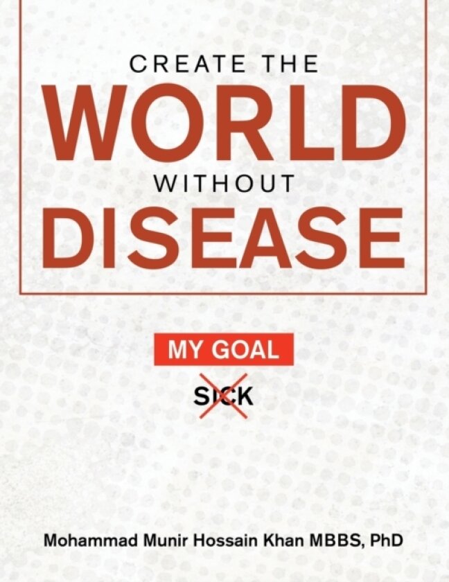 Create the World Without Disease av Mohammad Munir Hossain PhD Khan Mbbs (Paperback)