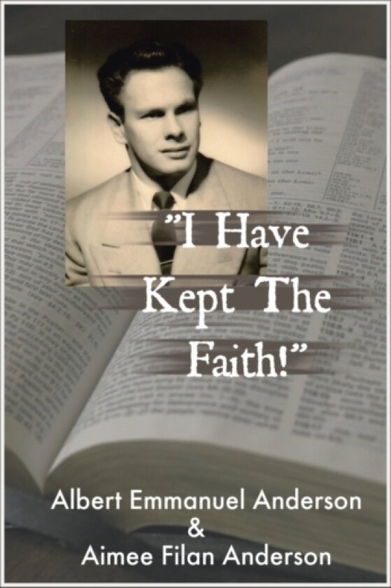 "I Have Kept the Faith" av Albert Emmanuel Anderson, Aimee Filan Anderson (Hardcover)