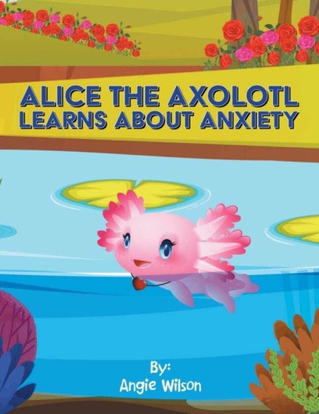 Alice the Axolotl Learns About Anxiety av Angie Wilson (Paperback)