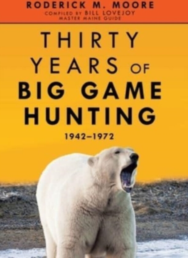 Thirty Years of Big Game Hunting av Roderick M Moore (Hardcover)