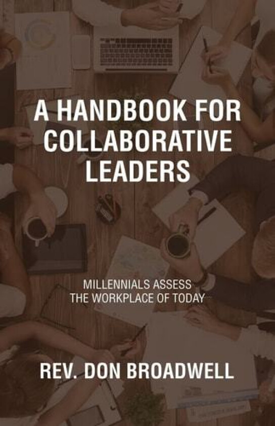 A Handbook for Collaborative Leaders: Millennials Assess the Workplace of Today av Don Broadwell (Paperback)