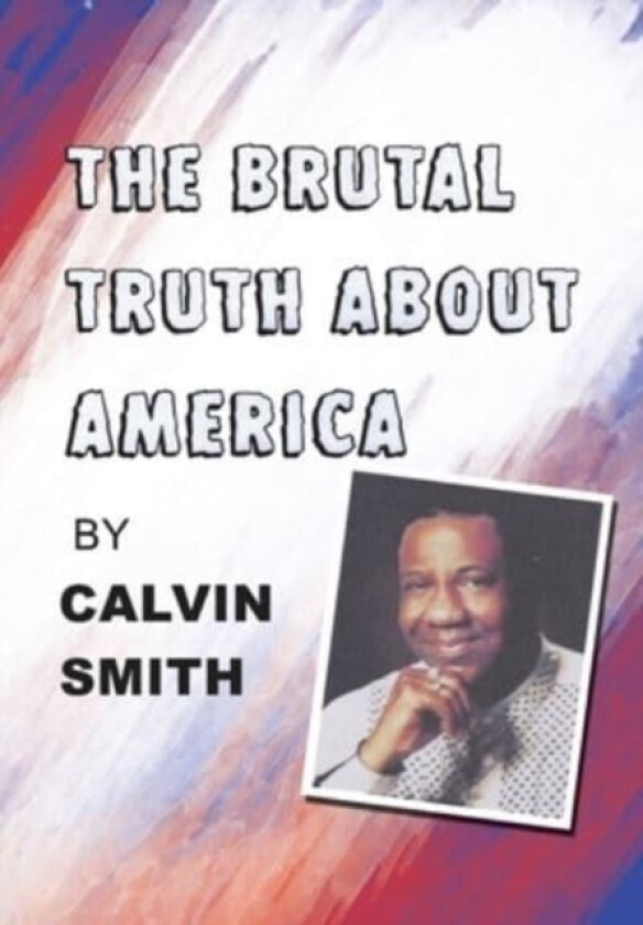 The Brutal Truth About America av Calvin Smith (Hardcover)