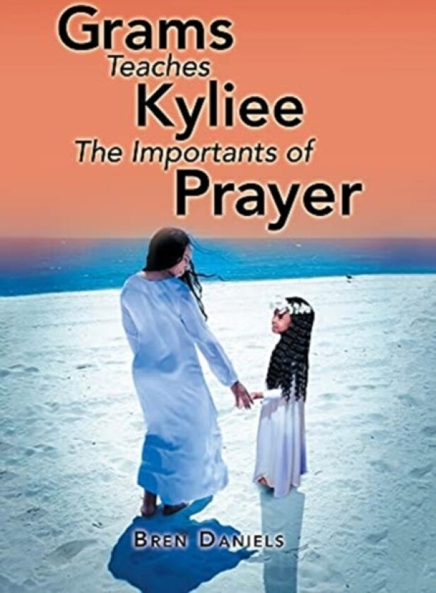 Grams Teaches Kyliee the Importants of Prayer av Bren Daniels (Hardcover)