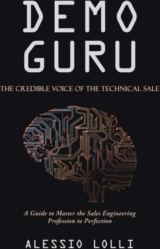 Demo Guru: The Credible Voice of the Technical Sale: A Guide to Master the Sales Engineering Profession to Perfection av 0 Alessio 0 Lolli 0 (Paperback)