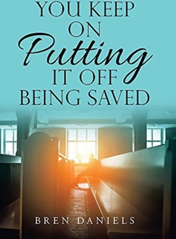 You Keep on Putting It off Being Saved av Bren Daniels (Hardcover)