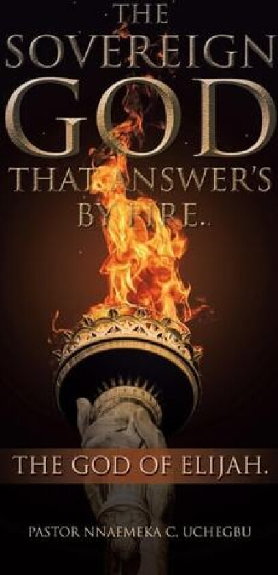 The Sovereign God That Answer’s by Fire.: The God of Elijah. av Pastor Nnaemeka C. Uchegbu (Paperback)