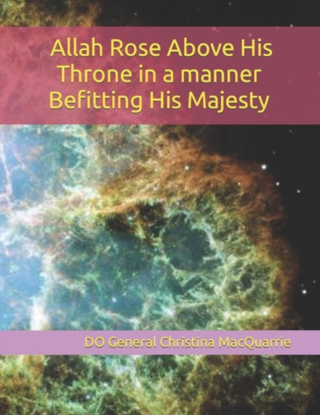 Everything Under Allaah He Rose Above His Throne In A Manner Befitting His Own Majesty av Dr Christina MacQuarrie (Paperback)