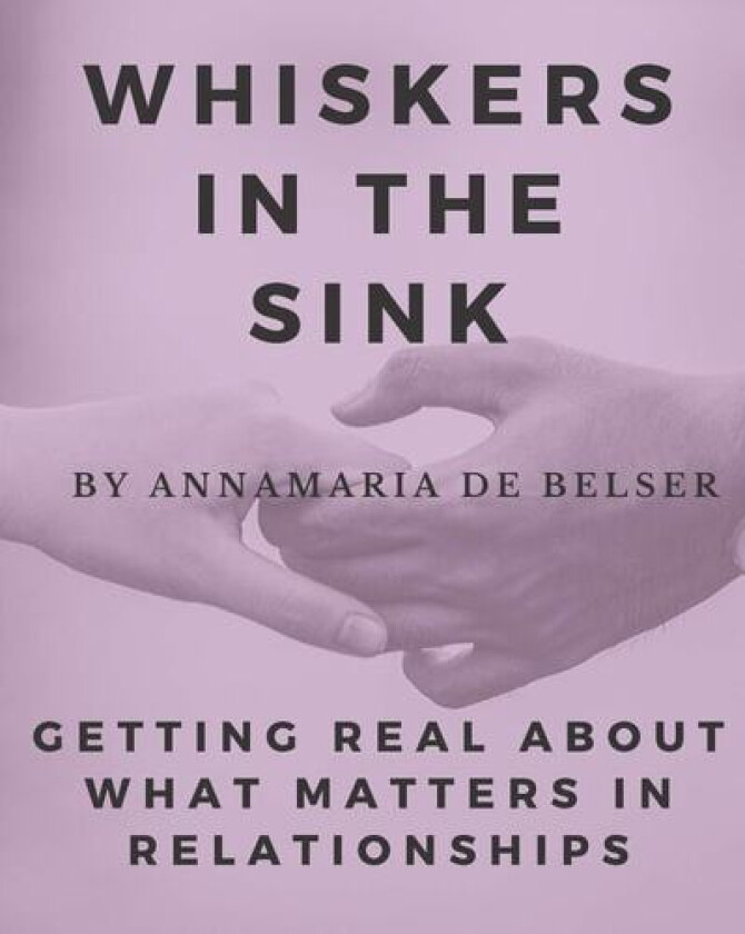Whiskers in the Sink: Getting Real About What Matters In Relationships (Relationship Saving Series) av Annamaria De Belser (Paperback)