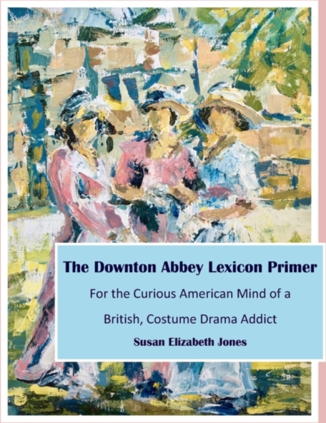The Downton Abbey Lexicon Primer av Susan Elizabeth Jones (Paperback)