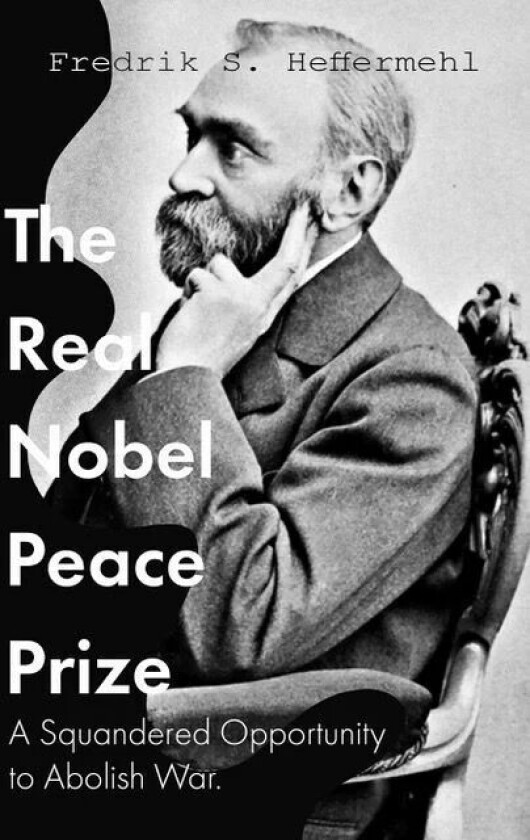 The real Nobel Peace Prize av Fredrik S. Heffermehl