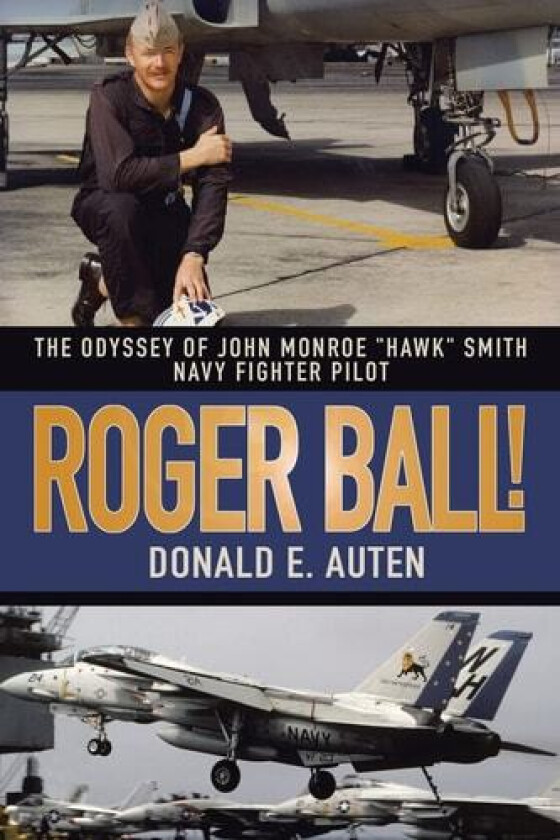 ROGER BALL!: THE ODYSSEY OF JOHN MONROE "HAWK" SMITH NAVY FIGHTER PILOT av Donald E. Auten (Paperback)