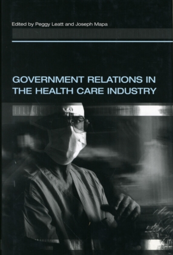 Government Relations in the Health Care Industry av Peggy Leatt, Joseph Mapa (Hardcover)