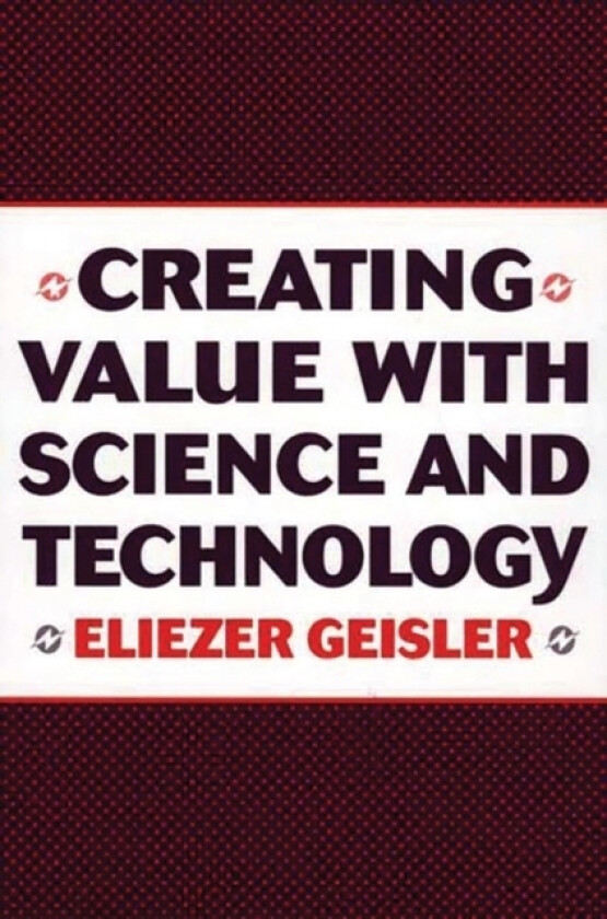 Creating Value with Science and Technology av Eliezer Geisler (Hardcover)