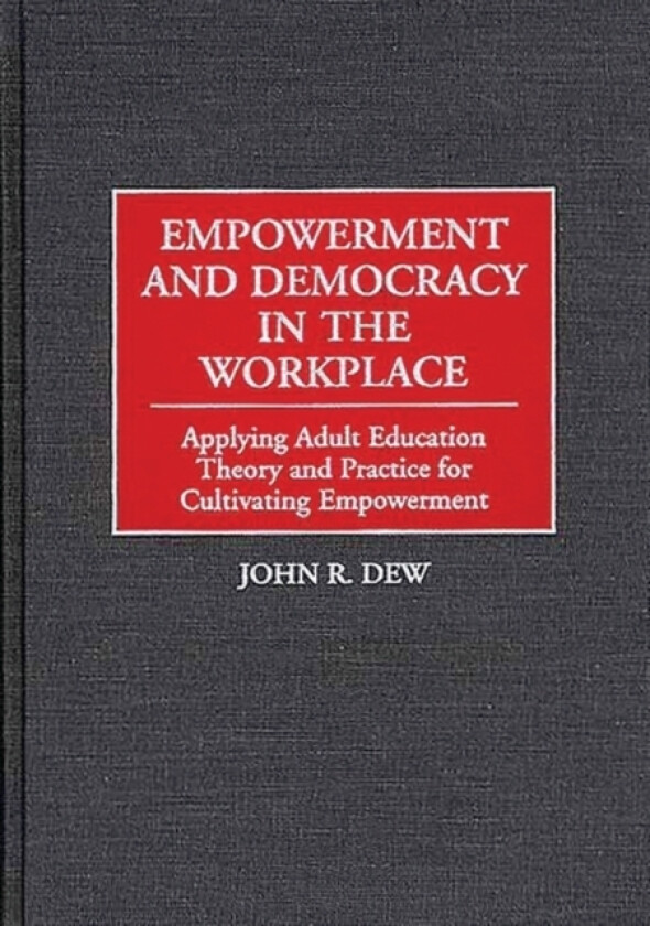 Empowerment and Democracy in the Workplace av John R. Dew (Hardcover)