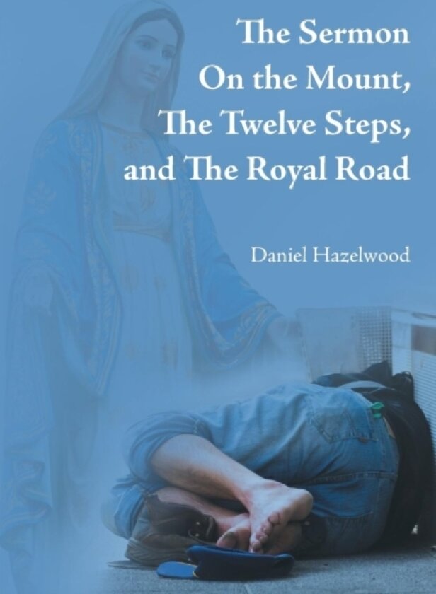 The Sermon on the Mount, the Twelve Steps, and the Royal Road av Daniel Hazelwood (Paperback)