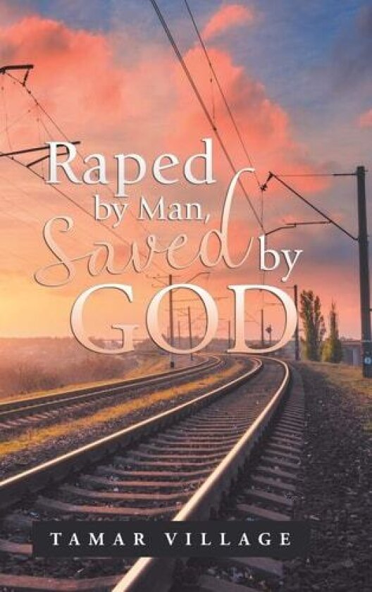 Raped by Man, Saved by God av Tamar Village (Hardcover)