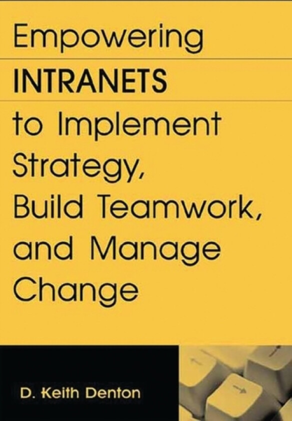 Empowering Intranets to Implement Strategy, Build Teamwork, and Manage Change av D.Keith Denton (Hardcover)