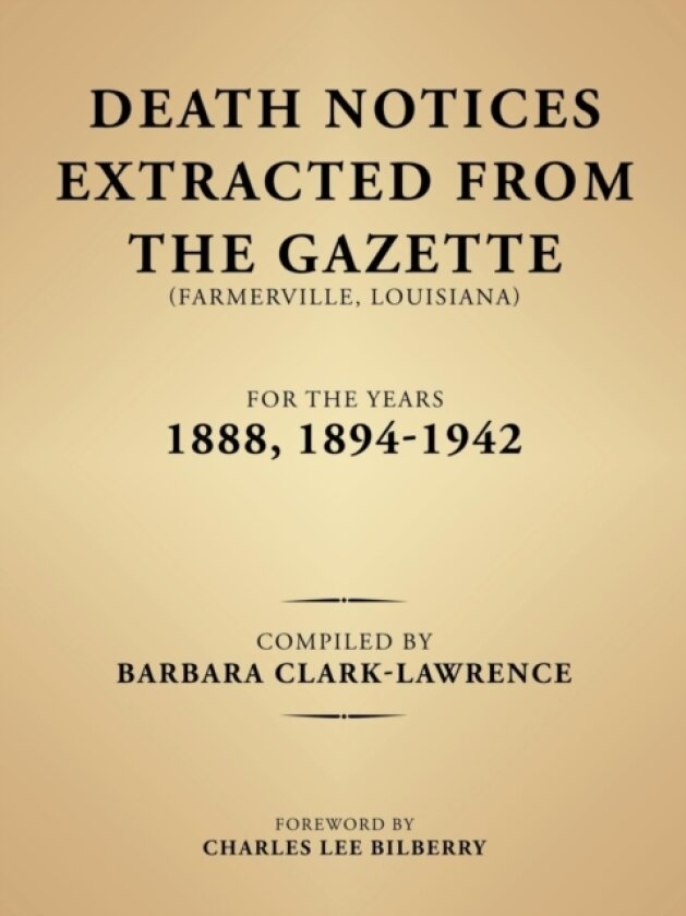 Death Notices Extracted from the Gazette (Farmerville, Louisiana) for the Years 1888, 1894-1942 av Barbara Clark-Lawrence (Paperback)