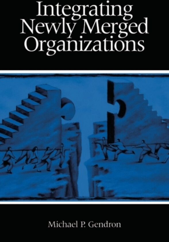 Integrating Newly Merged Organizations av Michael P. Gendron (Hardcover)