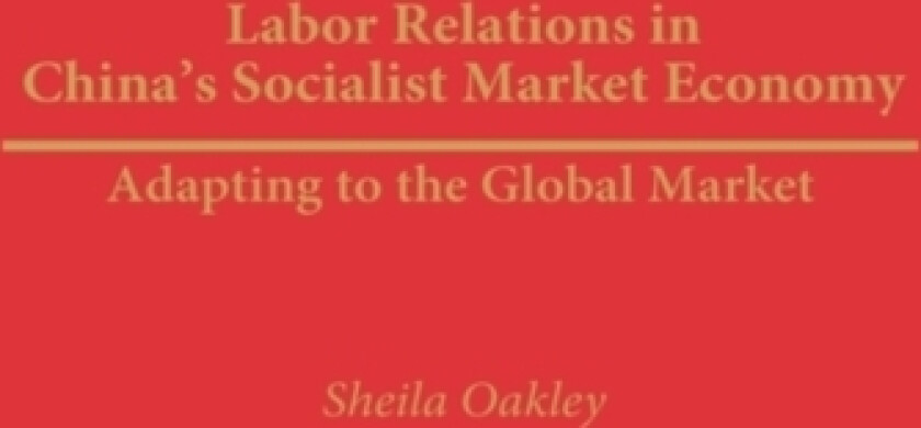 Labor Relations in China's Socialist Market Economy av Sheila Oakley (Hardcover)