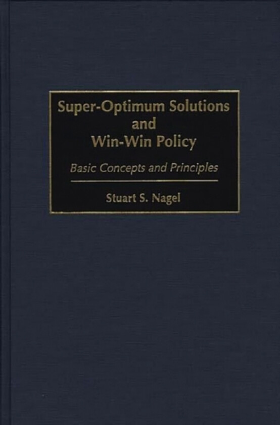 Super-Optimum Solutions and Win-Win Policy av Stuart S. Nagel (Hardcover)