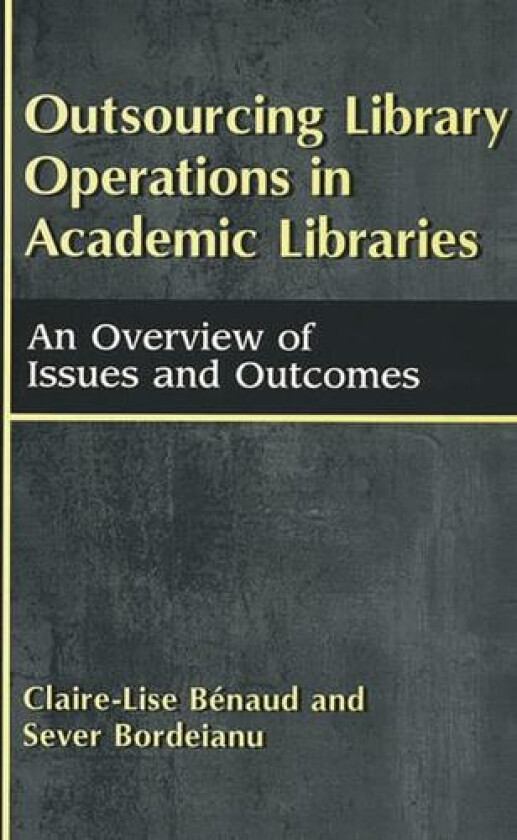 Outsourcing Library Operations in Academic Libraries av Claire-Lise Benaud, Sever Bordeianu (Hardcover)
