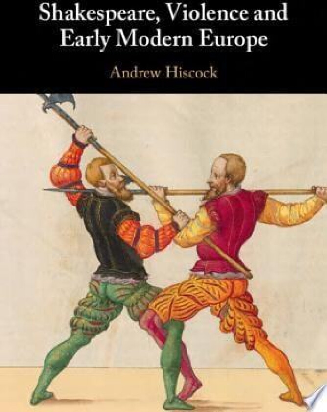 Shakespeare, Violence and Early Modern Europe av Andrew Hiscock (Hardcover)