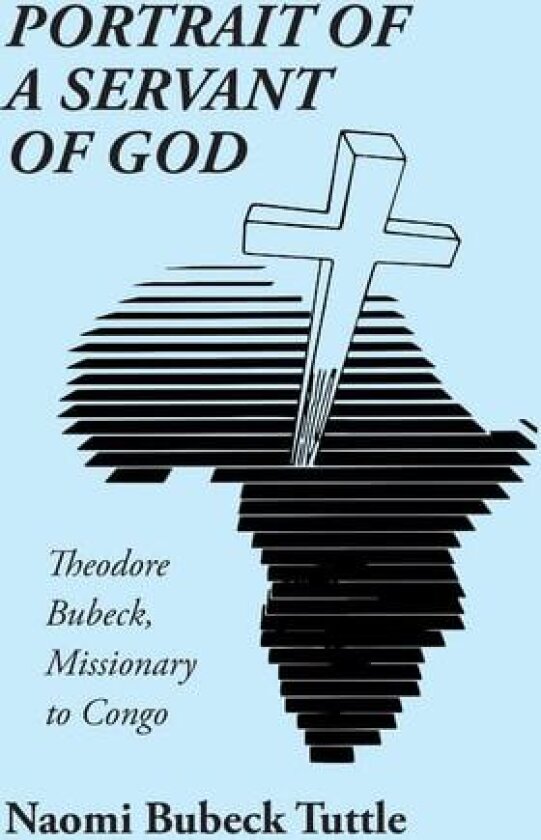 Portrait of a Servant of God: Theodore Bubeck, Missionary to Congo av Naomi Bubeck Tuttle (Paperback)