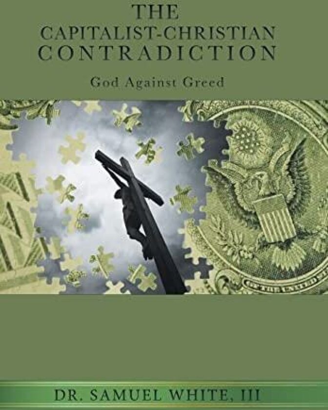 The Capitalist-Christian Contradiction: God Against Greed av III Dr. Samuel White (Hardcover)