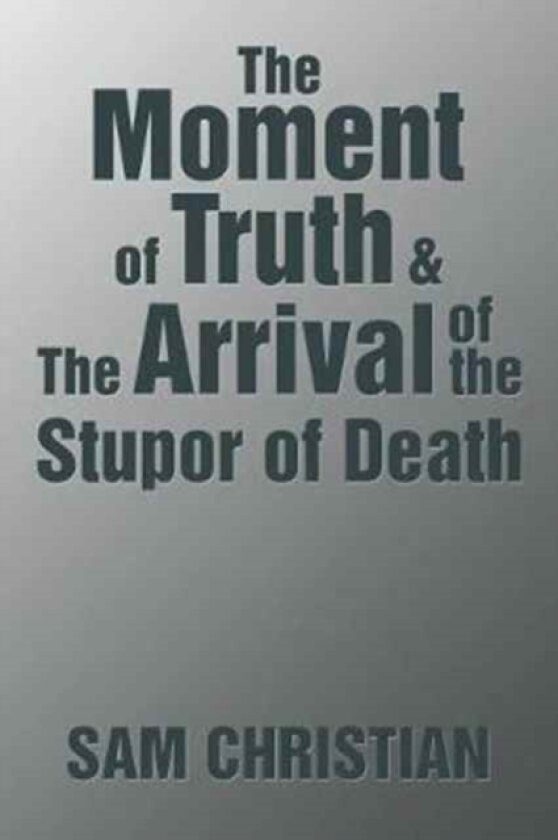 The Moment of Truth & the Arrival of the Stupor of Death av Sam Christian (Paperback)