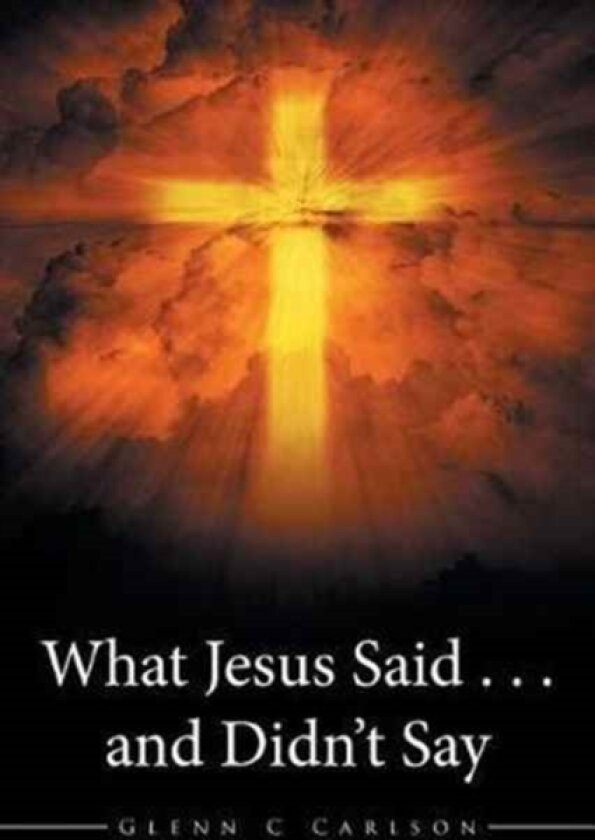 What Jesus Said . . . and Didn't Say av Glenn C Carlson (Paperback)