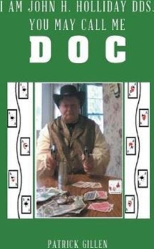 I Am John H. Holliday DDS. You May Call Me Doc av Patrick Gillen (Hardcover)