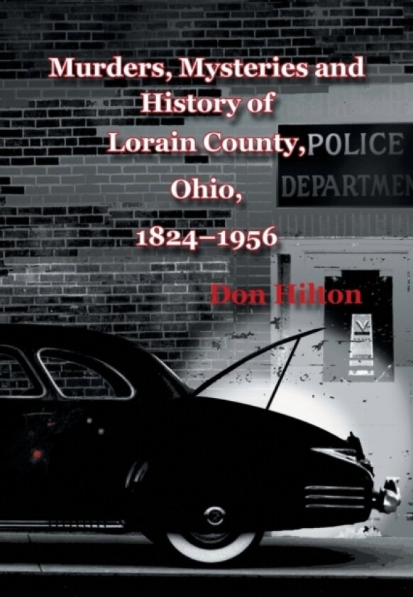 Murders, Mysteries and History of Lorain County, Ohio, 1824-1956 av Don Hilton (Paperback)