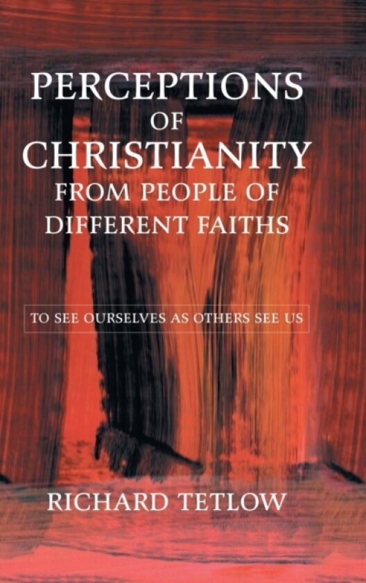 Perceptions of Christianity from People of Different Faiths av Richard Tetlow (Hardcover)