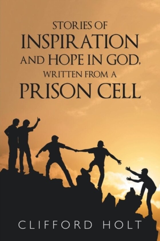 Stories of Inspiration and Hope in God, Written from a Prison Cell av Clifford Holt (Paperback)