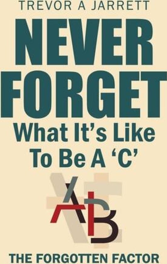 Never Forget What It'S Like to Be a 'C' av Trevor a Jarrett (Hardcover)