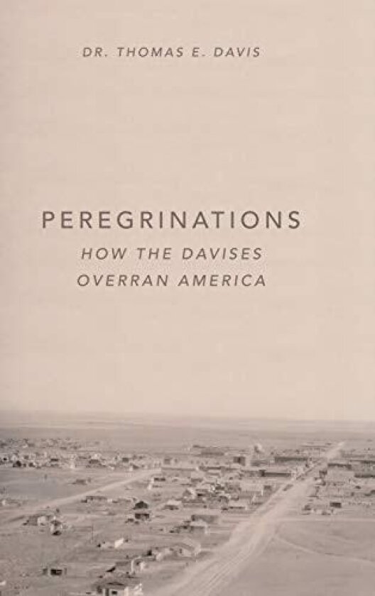 Peregrinations: How the Davises Overran America av Dr Thomas E Davis (Hardcover)