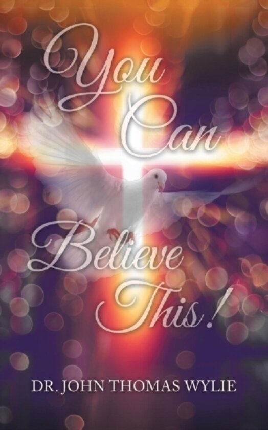 You Can Believe This! av Dr John Thomas Wylie (Paperback)