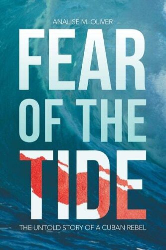 Fear of the Tide: The Untold Story of a Cuban Rebel av Analise M. Oliver (Paperback)