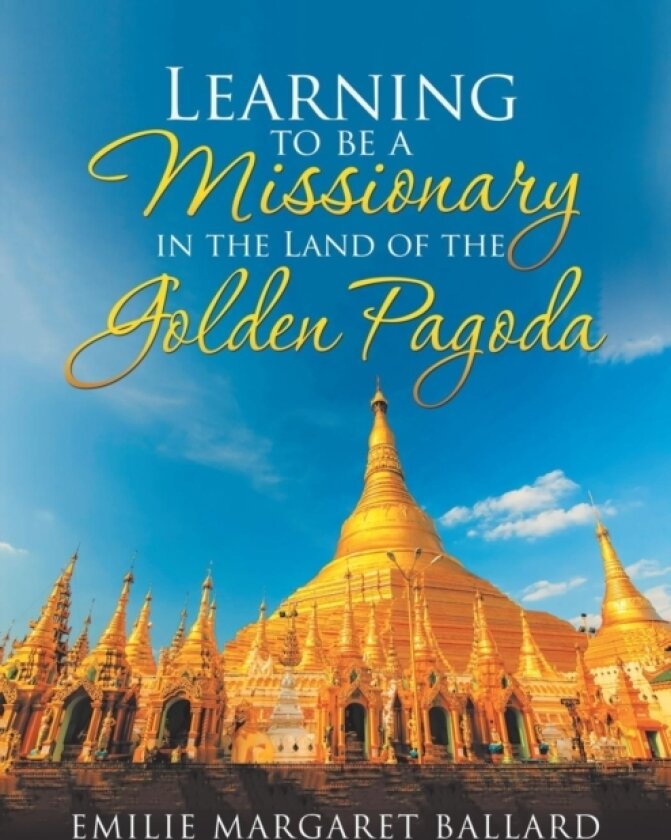 Learning to Be a Missionary in the Land of the Golden Pagoda av Emilie Margaret Ballard (Paperback)