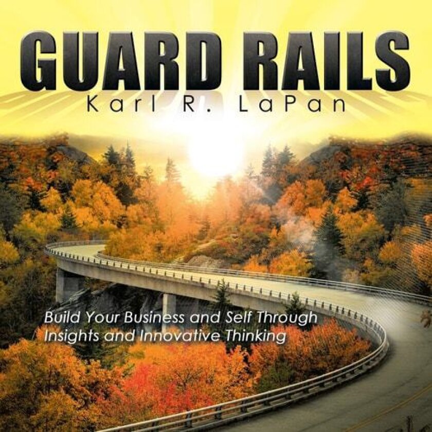 Guard Rails: Build Your Business and Self Through Insights and Innovative Thinking av Karl R. LaPan (Paperback)