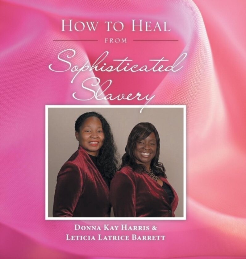 How to Heal from Sophisticated Slavery av Donna Kay Harris, Leticia Barrett (Hardcover)