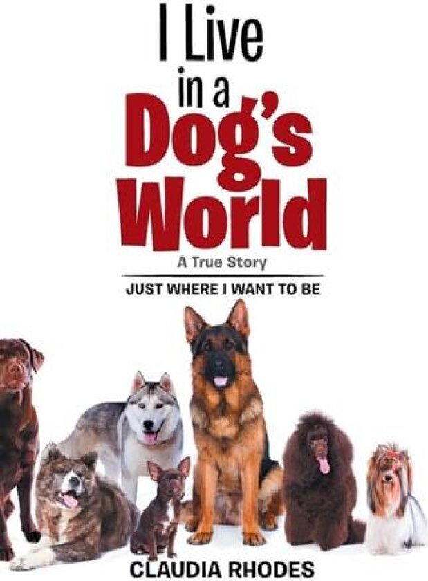 I Live in a Dog's World: A True Story av Claudia Rhodes (Hardcover)