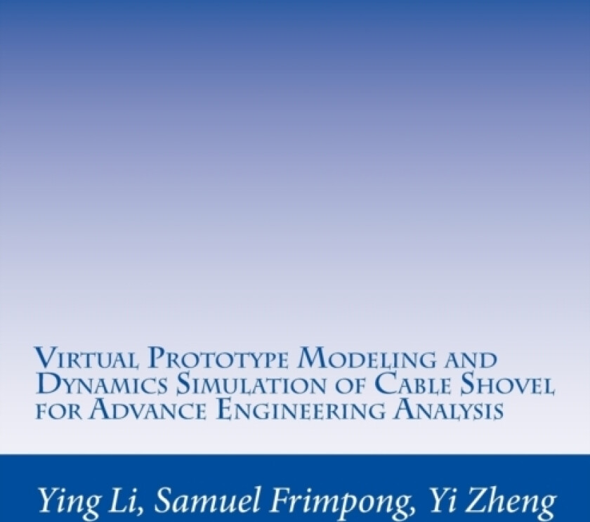 Virtual Prototype Modeling and Dynamics Simulation of Cable Shovel for Advance Engineering Analysis av Samuel Frimpong, Yi Zheng, Ying Li (Paperback)