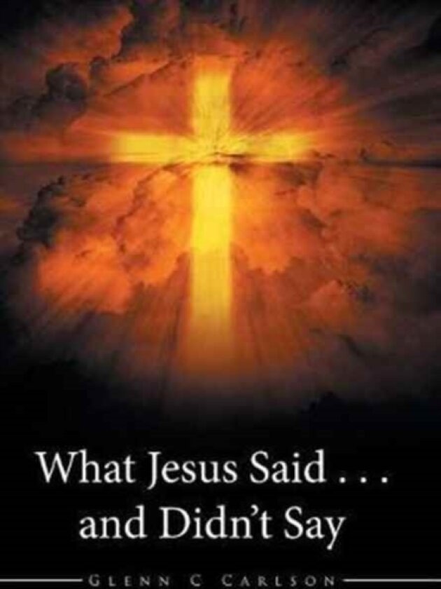 What Jesus Said . . . and Didn't Say av Glenn C Carlson (Hardcover)