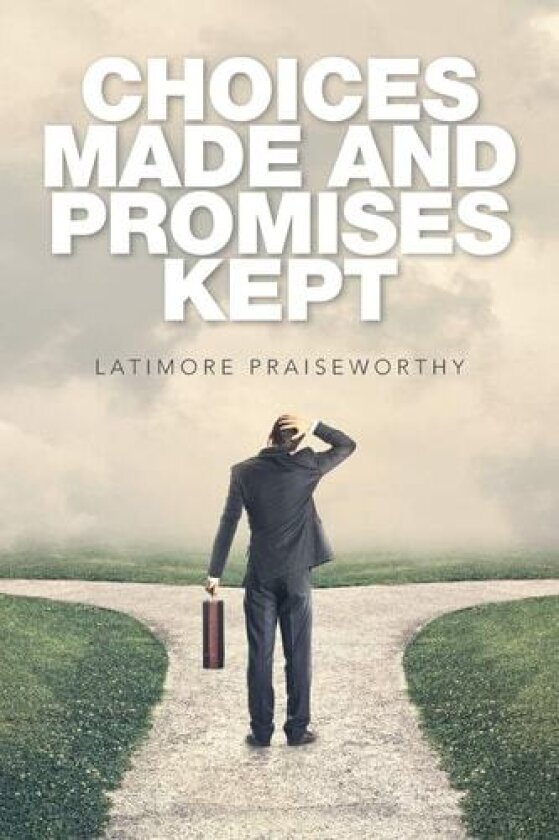 Choices Made and Promises Kept av Latimore Praiseworthy (Paperback)