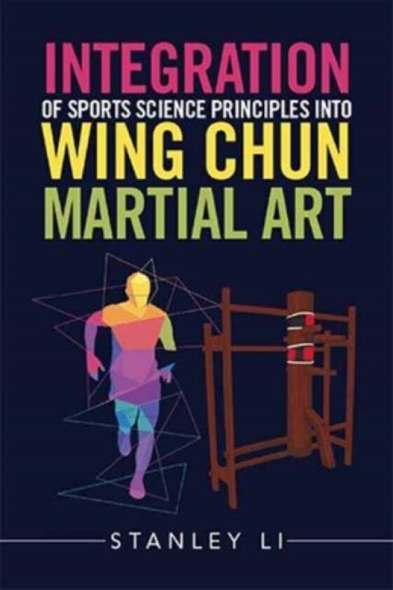 Integration of Sports Science Principles into Wing Chun Martial Art av Stanley Li (Hardcover)