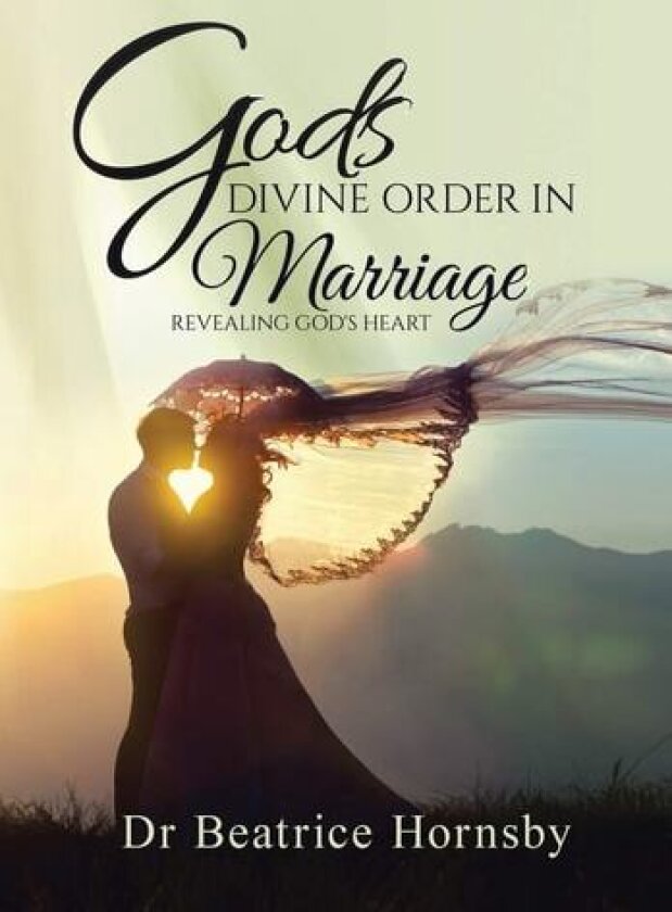 God's Divine Order in Marriage . . .: Revealing God's Heart. av Dr Beatrice Hornsby (Hardcover)