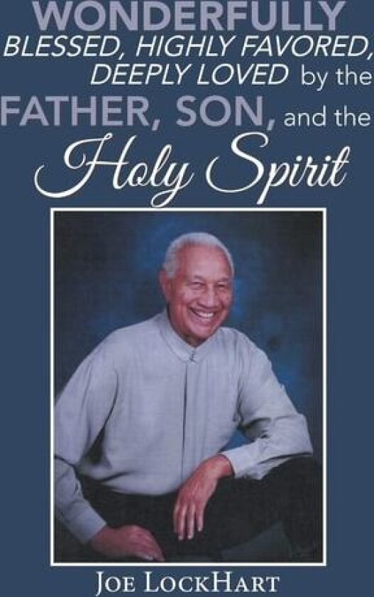 Wonderfully Blessed, Highly Favored, Deeply Loved by the Father, Son, and the Holy Spirit av Joe LockHart (Paperback)